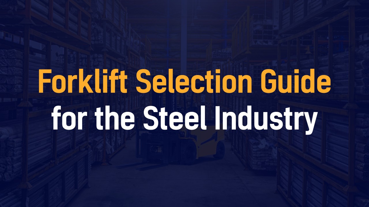 Forklift Selection Guide for the Steel Industry