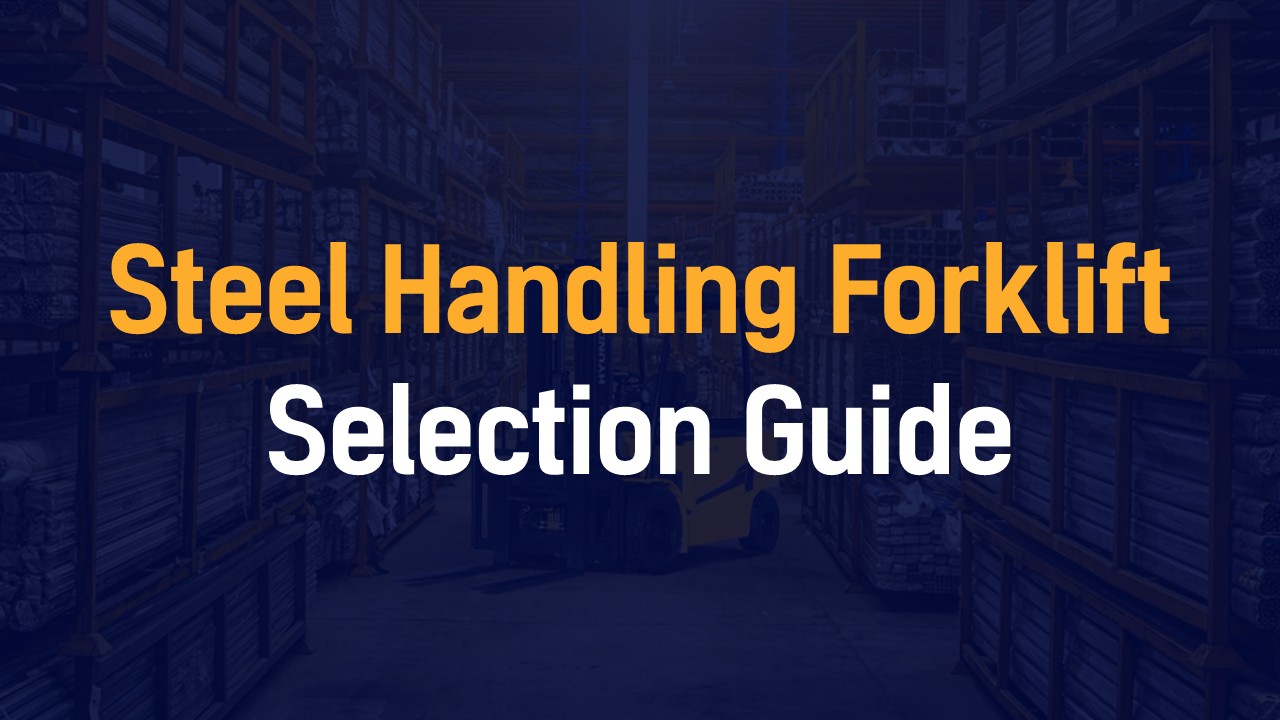 Steel Handling Forklift Selection Guide
